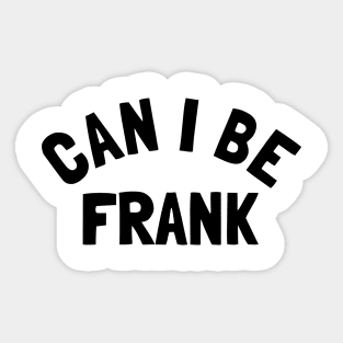 Can I Be Frank - Funny Sayings Sticker